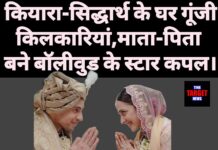 कियारा-सिद्धार्थ के घर गूंजी किलकारियां,माता-पिता बने बॉलीवुड के स्टार कपल।
