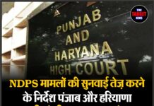 NDPS मामलों की सुनवाई तेज़ करने के निर्देश — पंजाब और हरियाणा हाईकोर्ट का बड़ा आदेश