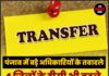 पंजाब में बड़े अधिकारियों के तबादले, 4 जिलों के डीसी भी बदले, पढ़ें पूरी सूची!