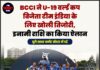 BCCI ने U-19 वर्ल्ड कप विजेता टीम इंडिया के लिए खोली तिजोरी, इनामी राशि का किया ऐलान