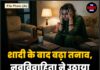 शादी के बाद बढ़ा तनाव, नवविवाहिता ने उठाया खौफनाक कदम