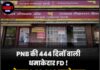 PNB की 444 दिनों वाली धमाकेदार FD ! केवल 2,50,000 रुपये जमा करने पर मिलेगा शानदार मुनाफा
