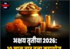 अक्षय तृतीया 2026: 10 साल बाद बना महायोग,जाने किस तरह चमकेगी किस्मत !
