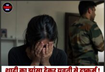 शादी का झांसा देकर युवती से दुष्कर्म ! फौजी युवक पर गंभीर आरोप,शिकायत दर्ज