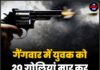 गैंगवार में युवक को 20 गोलियां मार कर छलनी कर दिया,मौत
