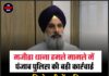 मजीठा थाना हमले मामले में पंजाब पुलिस की बड़ी कार्रवाई, 12 विशेष टीमें गठित, बिक्रम मजीठिया के घर पहुंची पुलिस