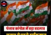 पंजाब कांग्रेस में बड़ा बदलाव, चुनाव से पहले हाईकमान का बड़ा दांव