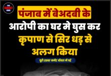 पंजाब में बेअदबी के आरोपी का घर मे घुस कर कृपाण से सिर धड़ से अलग किया