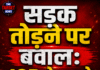 सड़क तोड़ने पर बवाल: JCB के आगे लेट गया दुकानदार
