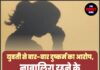 युवती से बार-बार दुष्कर्म का आरोप, नाबालिग रहने के दौरान भी हुआ शोषण