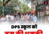 DPS स्कूल को बम की धमकी, छात्रों को भेजा घर