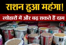 राशन हुआ महंगा! त्योहारों में और बढ़ सकते हैं दाम