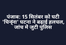 पंजाब: 15 सितंबर को घटी ‘चिन्ना’ घटना ने बढ़ाई हलचल, जांच में जुटी पुलिस पंजाब: 15 सितंबर को घटी 'चिन्ना' घटना ने बढ़ाई हलचल, जांच में जुटी पुलिस