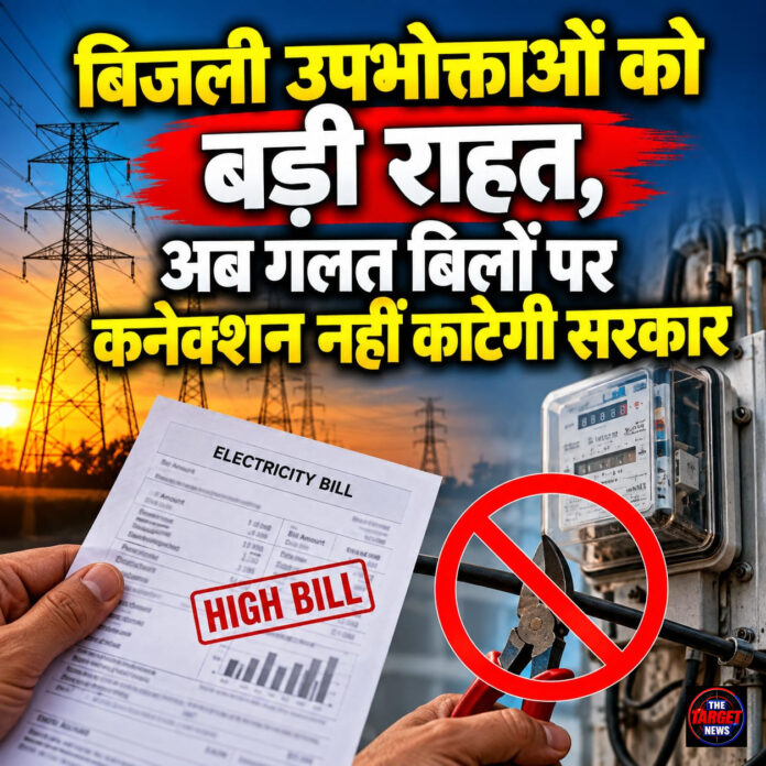 बिजली उपभोक्ताओं को बड़ी राहत,अब गलत बिलों पर कनेक्शन नहीं काटेगी सरकार