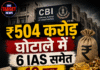 ₹504 करोड़ घोटाले में 6 IAS समेत 19 पर चार्जशीट