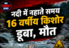 नदी में नहाते समय 16 वर्षीय किशोर डूबा, मौत