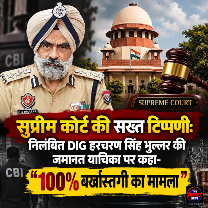 सुप्रीम कोर्ट की सख्त टिप्पणी: निलंबित DIG हरचरण सिंह भुल्लर की जमानत याचिका पर कहा- “100% बर्खास्तगी का मामला”