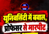 यूनिवर्सिटी में बवाल, प्रोफेसर से मारपीट पर धरना
