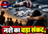 नशे का बड़ा संकट, 31-45 साल के लोग सबसे ज्यादा चपेट में