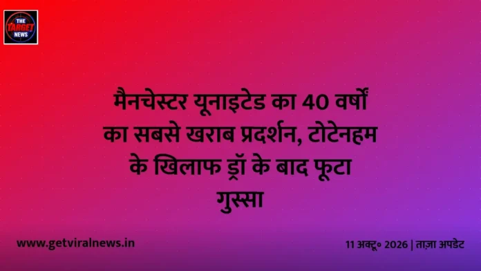 मैनचेस्टर यूनाइटेड का 40 वर्षों का सबसे खराब प्रदर्शन, टोटेनहम के खिलाफ ड्रॉ के बाद फूटा गुस्सा मैनचेस्टर यूनाइटेड का 40 वर्षों का सबसे खराब प्रदर्शन, टोटेनहम के खिलाफ ड्रॉ के बाद फूटा गुस्सा