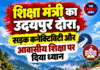 शिक्षा मंत्री का उदयपुर दौरा, सड़क कनेक्टिविटी और आवासीय शिक्षा पर दिया ध्यान